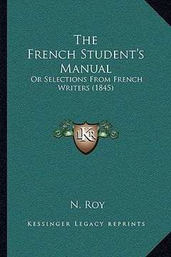 portada the french student's manual: or selections from french writers (1845) (en Inglés)