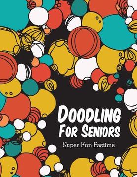 portada Doodling For Seniors: Super Fun Pastime (en Inglés)