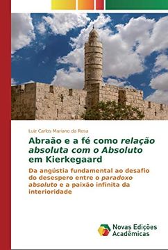 portada Abraão e a fé Como Relação Absoluta com o Absoluto em Kierkegaard: Da Angústia Fundamental ao Desafio do Desespero Entre o Paradoxo Absoluto e a Paixão Infinita da Interioridade