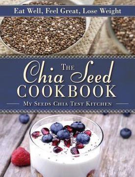 portada The Chia Seed Cookbook: Eat Well, Feel Great, Lose Weight (en Inglés)