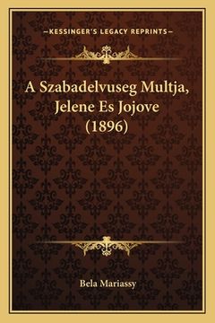 portada A Szabadelvuseg Multja, Jelene Es Jojove (1896) (en Húngaro)