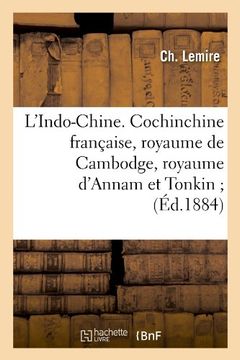 portada L'Indo-Chine. Cochinchine Francaise, Royaume de Cambodge, Royaume D'Annam Et Tonkin; (Ed.1884) (Histoire) (French Edition)