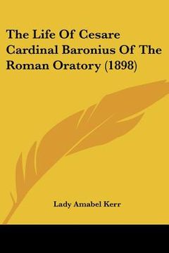 portada the life of cesare cardinal baronius of the roman oratory (1898) (en Inglés)