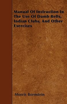 portada manual of instruction in the use of dumb bells, indian clubs, and other exercises (in English)