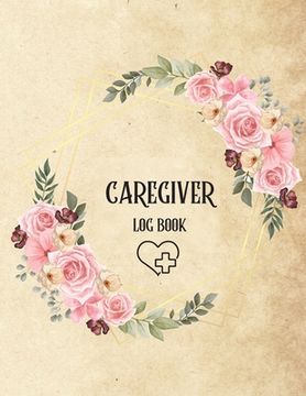portada Caregiver Log Book: Personal Caregiver Log Book/ A Caregiving Log for Carers/ Daily Log Book for Assisted Living Patients/ Medicine Remind (in English)