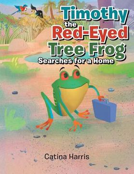 portada Timothy the Red-Eyed Tree Frog Searches for a Home (in English)