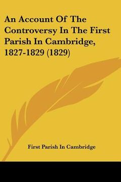 portada an account of the controversy in the first parish in cambridge, 1827-1829 (1829) (en Inglés)