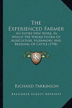 portada the experienced farmer the experienced farmer: an entire new work, in which the whole system of agriculturean entire new work, in which the whole syst (en Inglés)