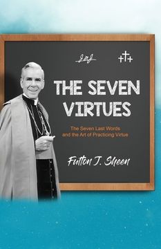 portada The Seven Virtues: The Seven Last Words and the Art of Practicing Virtue