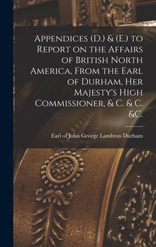 portada Appendices (D.) & (E.) to Report on the Affairs of British North America, From the Earl of Durham, Her Majesty's High Commissioner, & C. & C. &c. [mic (en Inglés)