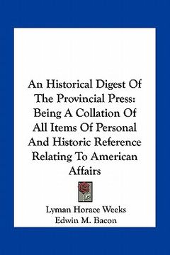 portada an historical digest of the provincial press: being a collation of all items of personal and historic reference relating to american affairs (en Inglés)