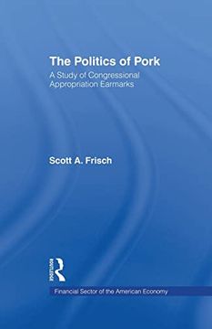 portada The Politics of Pork: A Study of Congressional Appropriations Earmarks (en Inglés)