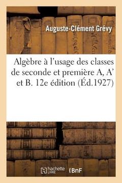 portada Algèbre À l'Usage Des Classes de Seconde Et Première A, A' Et B. 12e Édition: Conforme Aux Programmes Du 3 Juin 1925 (en Francés)