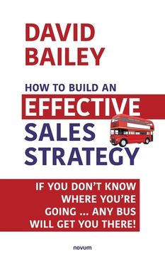 portada How to Build an Effective Sales Strategy: If You Don't Know Where You're Going ... Any Bus Will Get You There! (en Inglés)