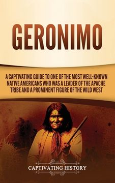 portada Geronimo: A Captivating Guide to One of the Most Well-Known Native Americans Who Was a Leader of the Apache Tribe and a Prominen (en Inglés)