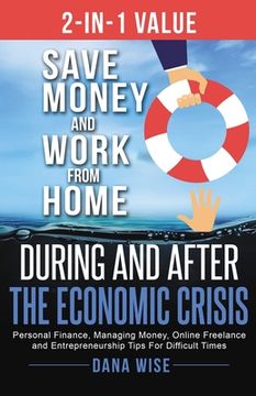 portada 2-in-1 Value Save Money and Work from Home During and After the Economic Crisis: Save Money and Work from Home During and After the Economic Crisis: P (en Inglés)
