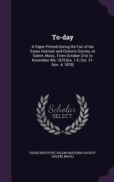 portada To-day: A Paper Printed During the Fair of the Essex Institute and Oratorio Society, at Salem, Mass., From October 31st to Nov (in English)