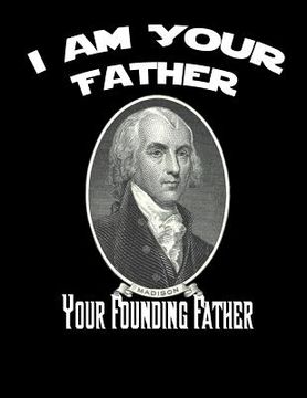 portada James Madison: I Am Your Father, Your Founding Father Cornell Notes Notebook: 8.5 x 11 inch Composition Style Designer Notebook: 100 (en Inglés)