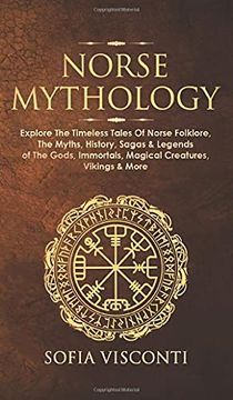 portada Norse Mythology: Explore the Timeless Tales of Norse Folklore, the Myths, History, Sagas & Legends of the Gods, Immortals, Magical Creatures, Vikings & More (en Inglés)