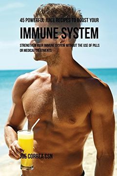 portada 45 Powerful Juice Recipes to Boost Your Immune System: Strengthen Your Immune System without the Use of Pills or Medical Treatments