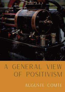 portada A General View of Positivism: Summary exposition of the System of Thought and Life [From Discours Sur L'Ensemble Du Positivisme] 