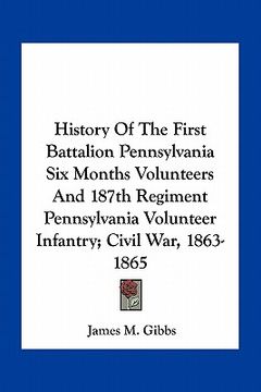 portada history of the first battalion pennsylvania six months volunteers and 187th regiment pennsylvania volunteer infantry; civil war, 1863-1865 (en Inglés)