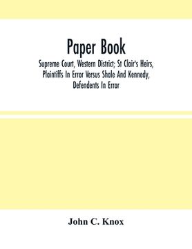 portada Paper Book: Supreme Court, Western District; St Clair'S Heirs, Plaintiffs In Error Versus Shale And Kennedy, Defendants In Error (en Inglés)