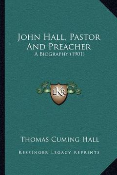 portada john hall, pastor and preacher: a biography (1901) (en Inglés)