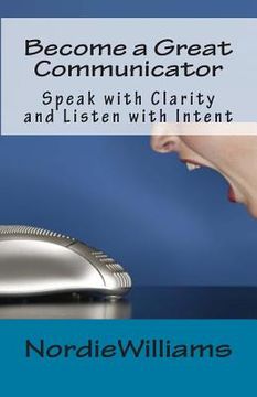 portada Become a Great Communicator: Speak with Clarity and Listen with Intent (en Inglés)