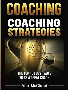 portada Coaching: Coaching Strategies: The Top 100 Best Ways To Be A Great Coach (Sports Coaching Strategies for Conditioning)