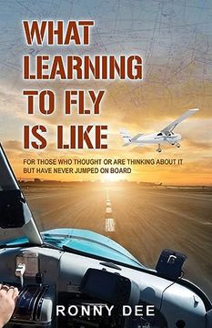 portada What Learning to fly is Like: For Those who Thought or are Thinking About it but Never Have Jumped on Board. (en Inglés)