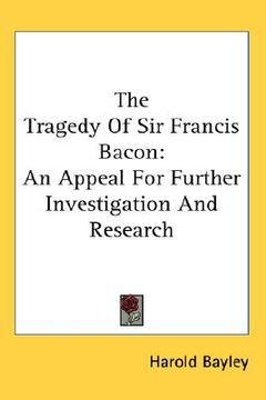 portada the tragedy of sir francis bacon: an appeal for further investigation and research (en Inglés)
