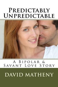 portada Predictably Unpredictable: A Bipolar & Savant Love Story (en Inglés)