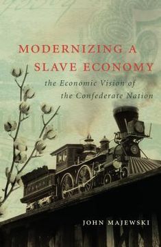 portada Modernizing a Slave Economy: The Economic Vision of the Confederate Nation (in English)