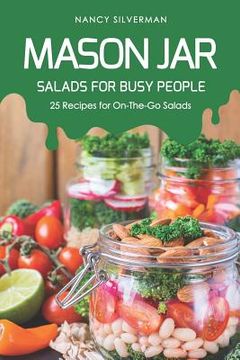 portada Mason Jar Salads for Busy People: 25 Recipes for On-The-Go Salads (en Inglés)