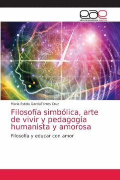 portada Filosofía Simbólica, Arte de Vivir y Pedagogía Humanista y Amorosa: Filosofía y Educar con Amor (in Spanish)