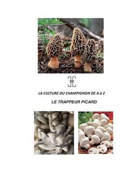 portada La Culture Du Champignon de a À Z: Le Trappeur Picard (en Francés)