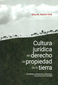 portada CULTURA JURIDICA DEL DERECHO DE PROPIEDAD DE LA TIERRA CONFLICTOS RESTITUCION Y DERECHOS HUMANOS EN COLOMBIA (in Spanish)