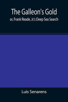 portada The Galleon's Gold; or, Frank Reade, Jr.'s Deep Sea Search. (en Inglés)