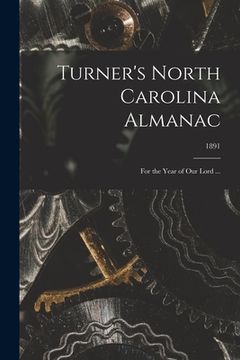 portada Turner's North Carolina Almanac: for the Year of Our Lord ...; 1891 (en Inglés)