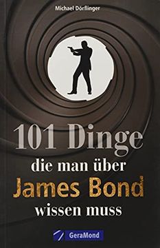 portada 101 Dinge, die man Über James Bond Wissen Muss. Alles Wissenswerte Über die 007-Erfolgsserie von ian Fleming. Das Ultimative Nachschlagewerk für Alle Bond-Fans. (in German)