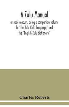 portada A Zulu manual, or vade-mecum, being a companion volume to The Zulu-Kafir language, and the English-Zulu dictionary,