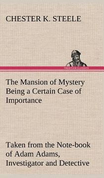 portada the mansion of mystery being a certain case of importance, taken from the note-book of adam adams, investigator and detective (in English)
