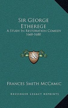 portada sir george etherege: a study in restoration comedy 1660-1680