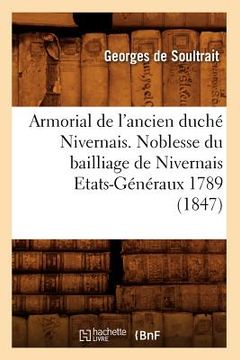 portada Armorial de l'Ancien Duché Nivernais. Noblesse Du Bailliage de Nivernais Etats-Généraux 1789 (1847) (in French)