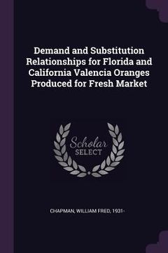 portada Demand and Substitution Relationships for Florida and California Valencia Oranges Produced for Fresh Market (en Inglés)