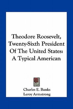 portada theodore roosevelt, twenty-sixth president of the united states: a typical american (en Inglés)