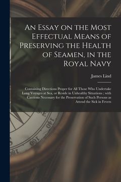 portada An Essay on the Most Effectual Means of Preserving the Health of Seamen, in the Royal Navy: Containing Directions Proper for All Those Who Undertake L (in English)