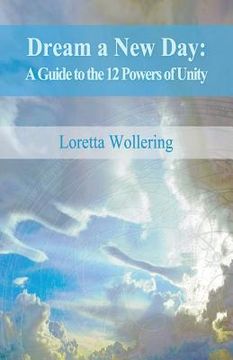 portada Dream a New Day: A Guide to the 12 Powers of Unity (en Inglés)