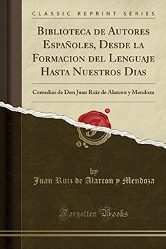 portada Biblioteca de Autores Españoles, Desde la Formacion del Lenguaje Hasta Nuestros Dias: Comedias de don Juan Ruiz de Alarcon y Mendoza (Classic Reprint)